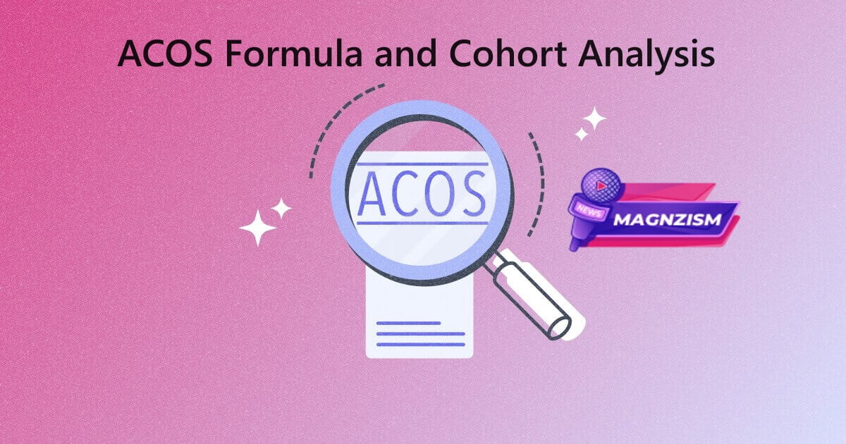 A Deep Dive into ACOS Formula and Cohort Analysis Strategies - Magnzism