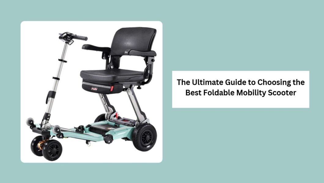 The Ultimate Guide to Choosing the Best Foldable Mobility Scooter