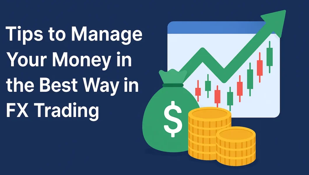 Tips to Manage Your Money in the Best Way in FX Trading
